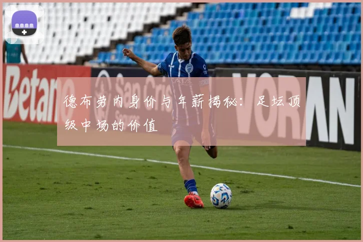 德布劳内身价与年薪揭秘：足坛顶级中场的价值