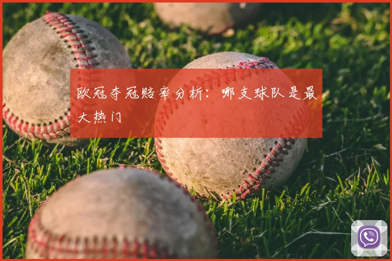 欧冠夺冠赔率分析：哪支球队是最大热门